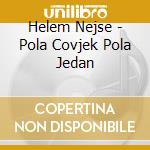 Helem Nejse - Pola Covjek Pola Jedan cd