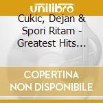 Cukic, Dejan & Spori Ritam - Greatest Hits Collection cd musicale