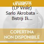 (LP Vinile) Sarlo Akrobata - Bistriji Ili Tuplji... vinile