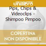 Pips, Chips & Videoclips - Shimpoo Pimpoo cd