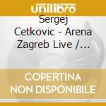 Sergej Cetkovic - Arena Zagreb Live / Sergej cd