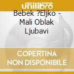 Bebek ?Eljko - Mali Oblak Ljubavi cd