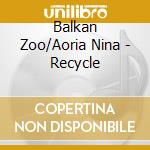 Balkan Zoo/Aoria Nina - Recycle cd