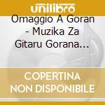 Omaggio A Goran - Muzika Za Gitaru Gorana Listema cd