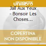 Jall Aux Yeux - Bonsoir Les Choses D'ici-Bas cd