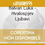Balvan Luka - Hvalospjev Ljubavi cd