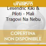 Lesendric Kiki & Piloti - Mali Tragovi Na Nebu cd