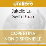 Jakelic Lu - Sesto Culo cd