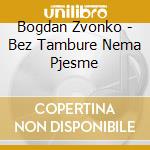 Bogdan Zvonko - Bez Tambure Nema Pjesme cd