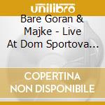 Bare Goran & Majke - Live At Dom Sportova / Goran Bare & Majke cd