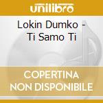 Lokin Dumko - Ti Samo Ti cd