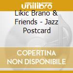 Likic Brano & Friends - Jazz Postcard cd