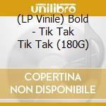 (LP Vinile) Bold - Tik Tak Tik Tak (180G) vinile