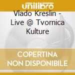 Vlado Kreslin - Live @ Tvornica Kulture cd