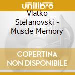 Vlatko Stefanovski - Muscle Memory cd