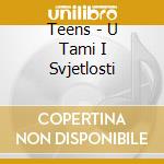 Teens - U Tami I Svjetlosti cd musicale di Teens
