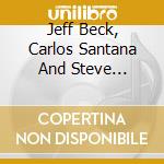 Jeff Beck, Carlos Santana And Steve Lukather - Live In Kariuizawa, Japan (2 Cd) cd