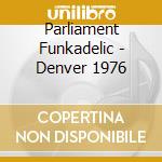 Parliament Funkadelic - Denver 1976 cd