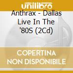 Anthrax - Dallas Live In The '80S (2Cd) cd