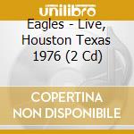 Eagles - Live, Houston Texas 1976 (2 Cd) cd