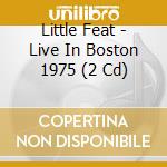 Little Feat - Live In Boston 1975 (2 Cd) cd