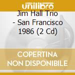Jim Hall Trio - San Francisco 1986 (2 Cd) cd