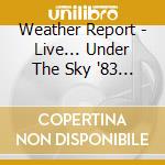 Weather Report - Live... Under The Sky '83 (2 Cd) cd