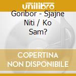 Goribor - Sjajne Niti / Ko Sam? cd