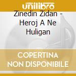 Zinedin Zidan - Heroj A Ne Huligan cd