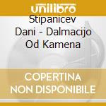 Stipanicev Dani - Dalmacijo Od Kamena cd