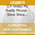 (LP Vinile) My Buddy Moose - Shine Shine Shine vinile