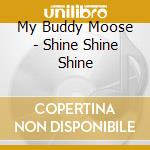 My Buddy Moose - Shine Shine Shine cd