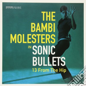 (LP Vinile) Bambi Molesters (The) - Sonic Bullets - 13 From The Hip lp vinile di Bambi Molesters