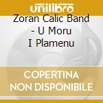Zoran Calic Band - U Moru I Plamenu cd musicale di Zoran Calic Band