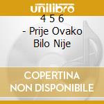 4 5 6 - Prije Ovako Bilo Nije cd