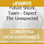 Future Shock Team - Expect The Unexpected cd