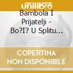 Bambola I Prijatelji - Bo?I? U Splitu Cds cd