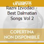 Razni Izvodaci - Best Dalmatian Songs Vol 2 cd musicale di Razni Izvodaci
