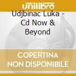 Udjbinac Luka - Cd  Now & Beyond cd
