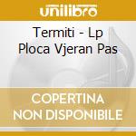 Termiti - Lp Ploca Vjeran Pas cd