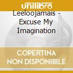 Leeloojamais - Excuse My Imagination cd