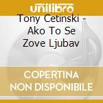 Tony Cetinski - Ako To Se Zove Ljubav cd