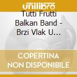 Tutti Frutti Balkan Band - Brzi Vlak U Nogama cd