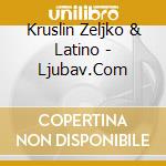Kruslin Zeljko & Latino - Ljubav.Com cd