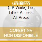 (LP Vinile) Esc Life - Access All Areas vinile
