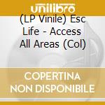 (LP Vinile) Esc Life - Access All Areas (Col) vinile