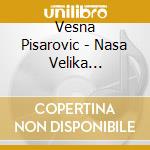 Vesna Pisarovic - Nasa Velika Pjesmarica - The Great Yugoslav Songbook cd musicale di Vesna Pisarovic