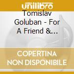 Tomislav Goluban - For A Friend & Brother cd musicale di Tomislav Goluban