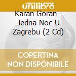 Karan Goran - Jedna Noc U Zagrebu (2 Cd) cd
