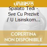 Spalato Tedi - Sve Cu Prezivit / U Lisinskom (2 Cd) cd